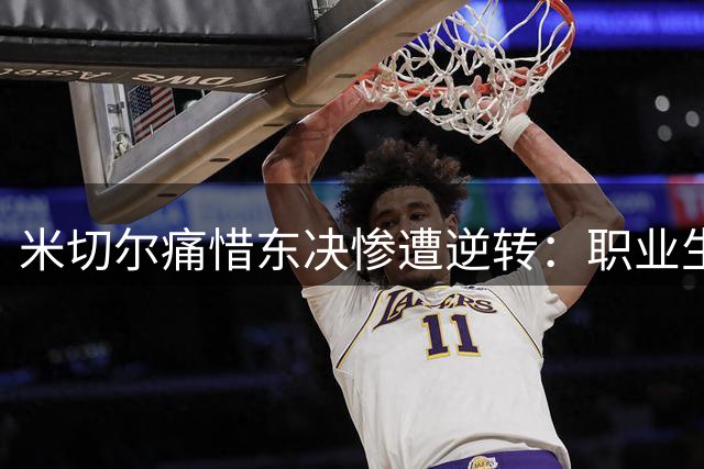 米切尔痛惜东决惨遭逆转：职业生涯最大遗憾之战